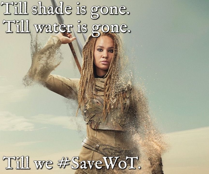 A meme featuring the Aiel warrior Aviendha from The Wheel of Time. She holds a spear in a determined pose as her body appears to be dissolving into sand blowing in the wind. The text on the image adapts a famous Aiel phrase, reading: "Till shade is gone. Till water is gone. Till we #SaveWOT."