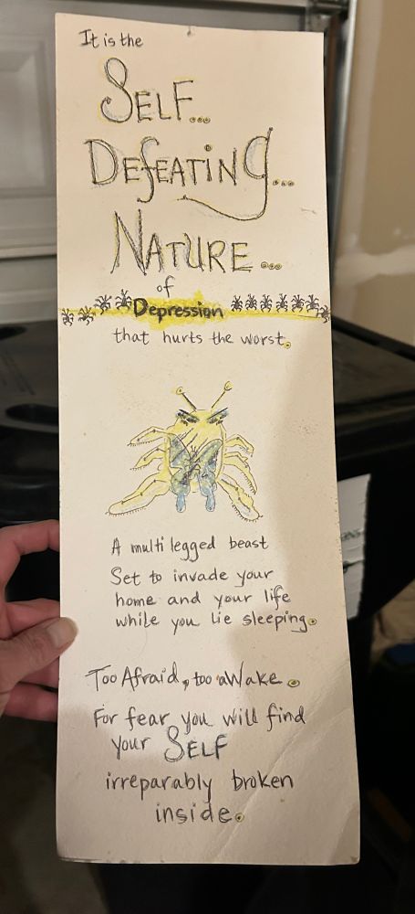 It is the self defeating nature of depression that hurts the worst. 

A multi legged beast
Set to invade your
Home and your life
While you lie sleeping. 

Too afraid, too awake
For fear you will find your self 
Irreparably broken inside. 