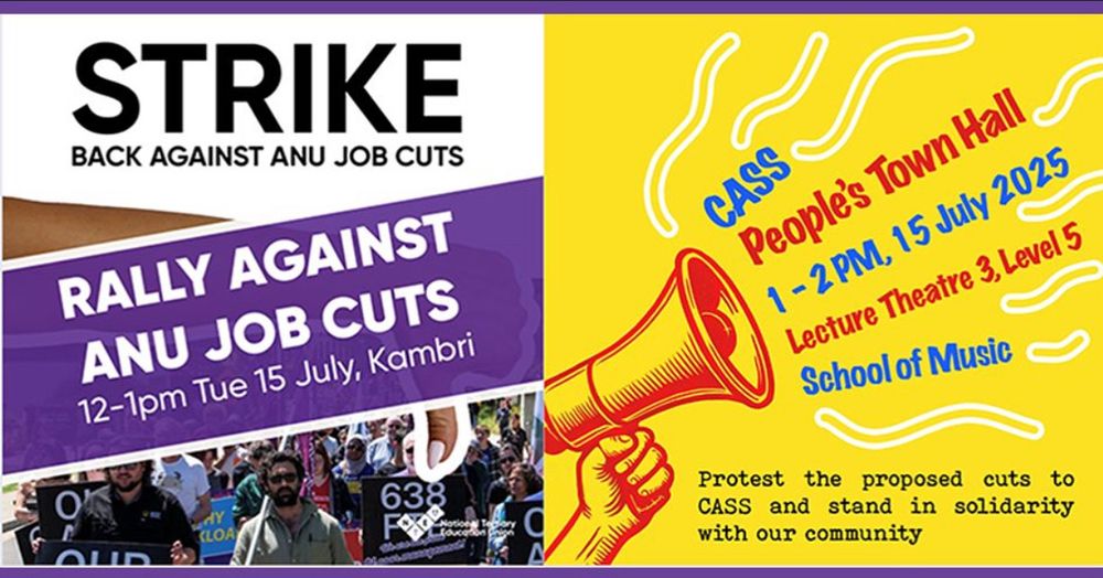 STRIKE back against ANU job cuts 
CASS people’s town hall 