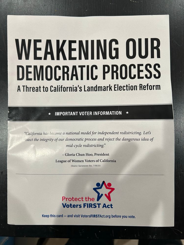Flyer received in the mail reads with a headline “Weakening our democratic process, a threat to California’s landmark election reform.”

Underneath is a quote from Gloria Chun Hoo, President of the League of Women Voters of California, against the redistricting plan approved by the legislature on August 21.