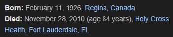 Born: February 11, 1926, Regina, Canada
Died: November 28, 2010 (age 84 years), Holy Cross
Health, Fort Lauderdale, FL