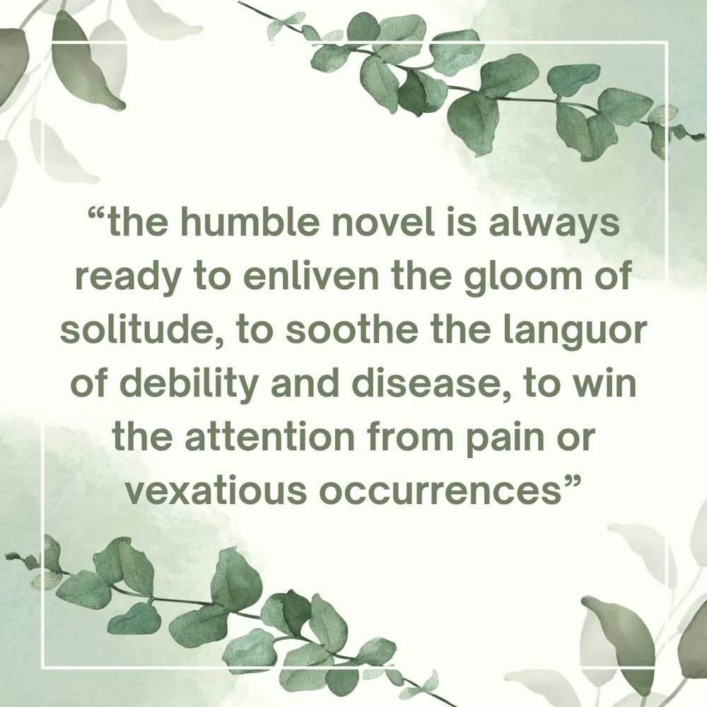 "the humble novel is always ready to enliven the gloom of solitude, to soothe the languor of debility and disease, to win the attention from pain or vexatious occurrences"