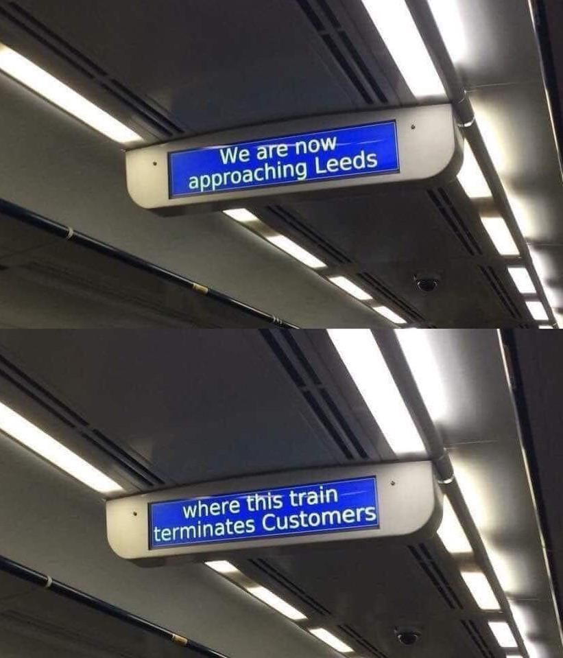 Two pictures of an information display on a train that reads: 
We are now approaching Leeds where this train terminates Customers