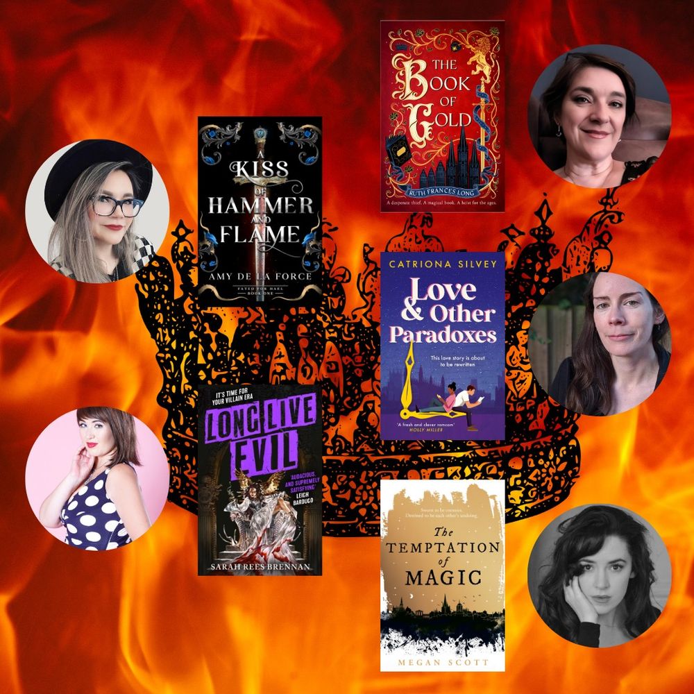 A background of fire with a black crown in the centre. Pictures of the authors around the outside and their books in the centre. 
Ruth Frances Long - The Book of Gold
Catriona Silvey - Love & Other Paradoxes
Amy de la Force - A Kiss of Hammer and Flame
Sarah Rees Brennan - Long Live Evil
Megan Scott - The Temptation of Magic