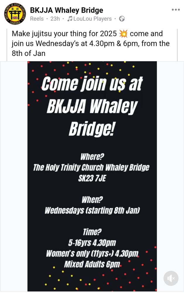 Poster which says: 
Come and join us at BKJJA Whaley Bridge!
Where? 
Holy Trinity Church, SK23 7JE. 
When? Wednesdays (starting 8th Jan).
Time? 5-16 yrs 4:30pm. 
Women only (11 yrs+) 4:30pm.
Mixed adults 6pm.