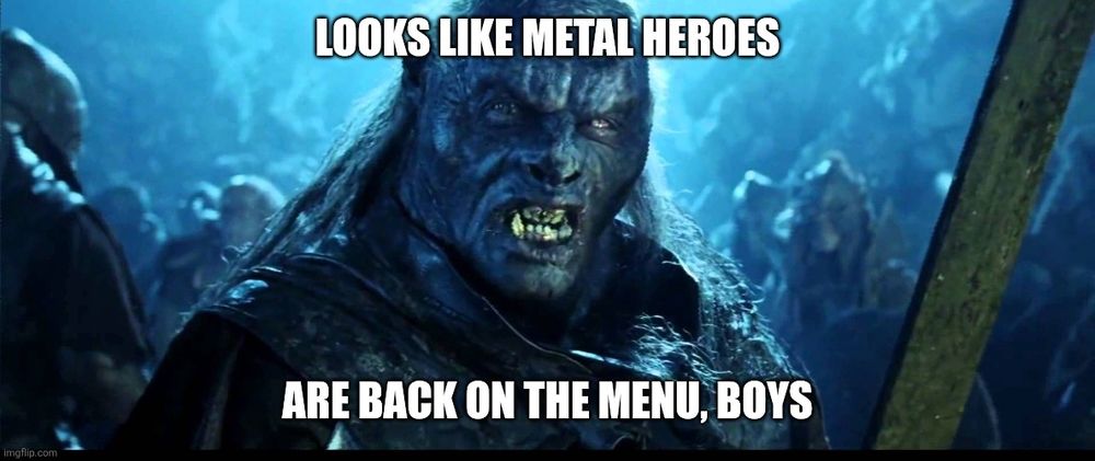Orc from Two Towers with the meme text "LOOKS LIKE METAL HEROES ARE BACK ON THE MENU, BOYS"