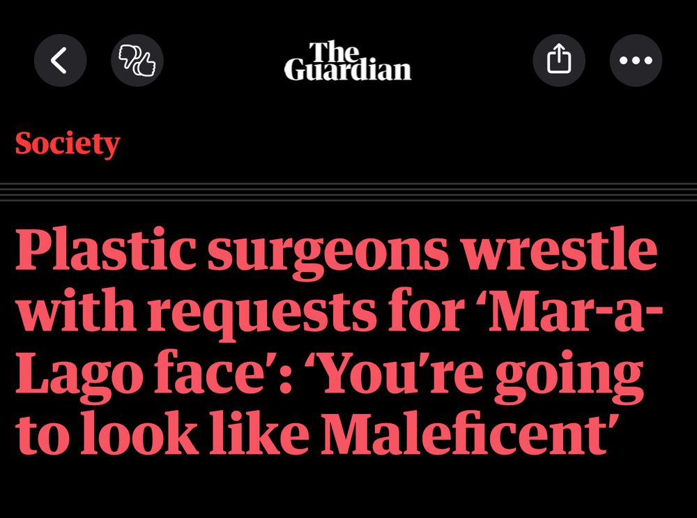 Headline from The Guardian:
Plastic surgeons wrestle with requests for ‘Mar-a-Lago face’: ‘You’re going to look like Maleficent’
