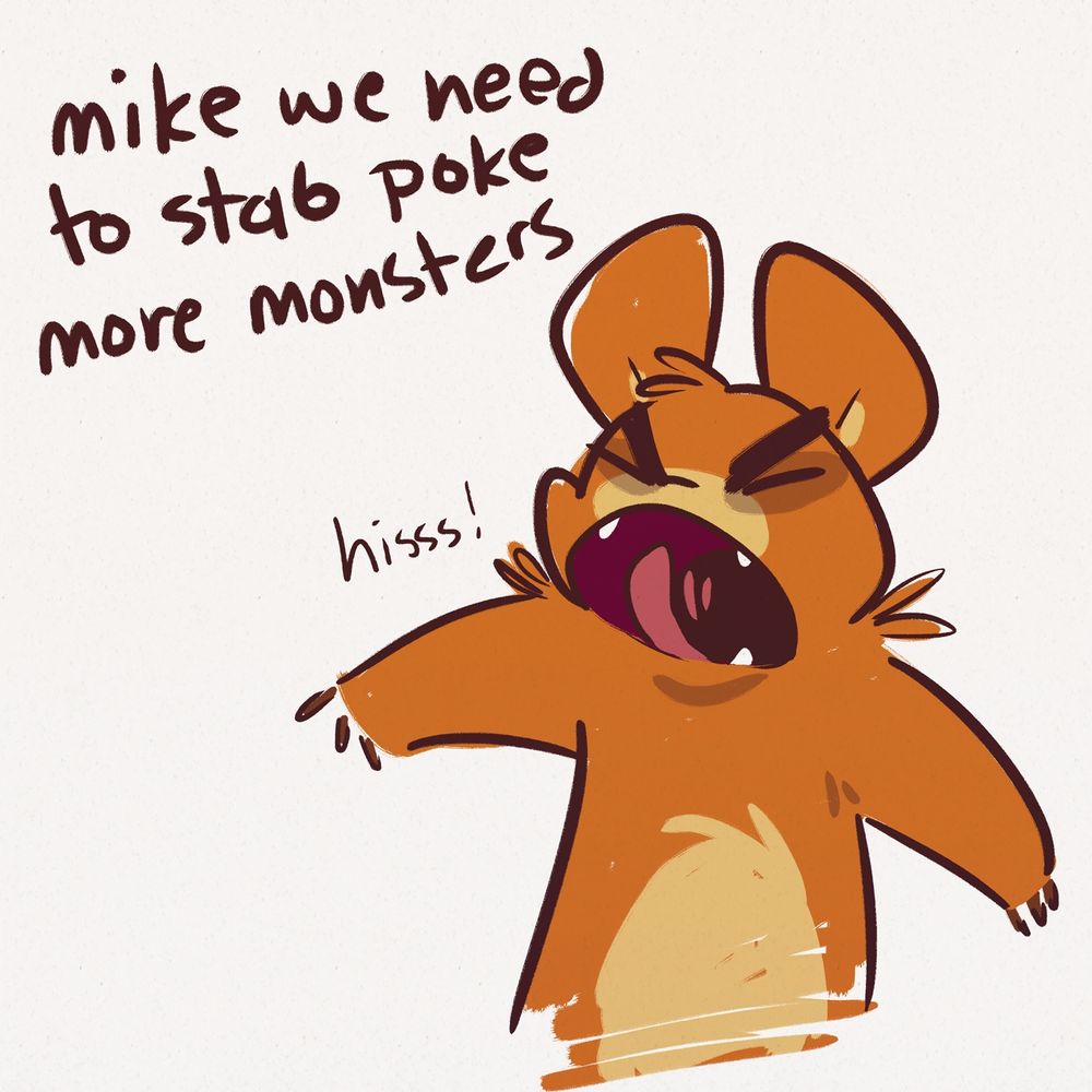 Bear hissing - "Mike we need to stab poke more monsters"