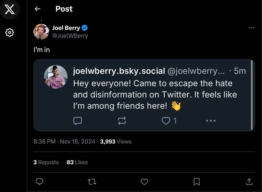 A screenshot of a post on the social media platform X (formerly Twitter) by Joel Berry (@JoelWBerry), which reads: "I’m in." 

Below it, there is an embedded post from "joelwberry.bsky.social" (@joelwberry) on another platform, which states: 
"Hey everyone! Came to escape the hate and disinformation on Twitter. It feels like I’m among friends here! 👋"

The timestamp on the X post is 8:38 PM, Nov 18, 2024, with 3,993 views, 3 reposts, and 83 likes. Joel Berry’s X account has a verified badge, and his profile picture is a portrait of himself.