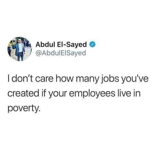 Abdul El-Sayed ® @AbdulElSayed I don't care how many jobs you've created if your employees live in poverty.