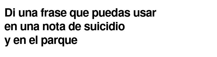 Di una frase que puedas usar en una nota de suicidio y en el parque