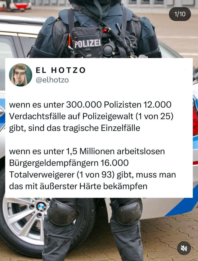 Wenn es unter 300.000 Polizisten 12.000 Verdachtsfälle auf Polizeigewalt gibt, sind es tragische Einzelfälle. Wenn es unter 1.5 Millionen arbeitslosen Bürgergeldempfängern 16.000 Totalverweigerer gibt, muss man das mit äußerster Härte bekämpfen 