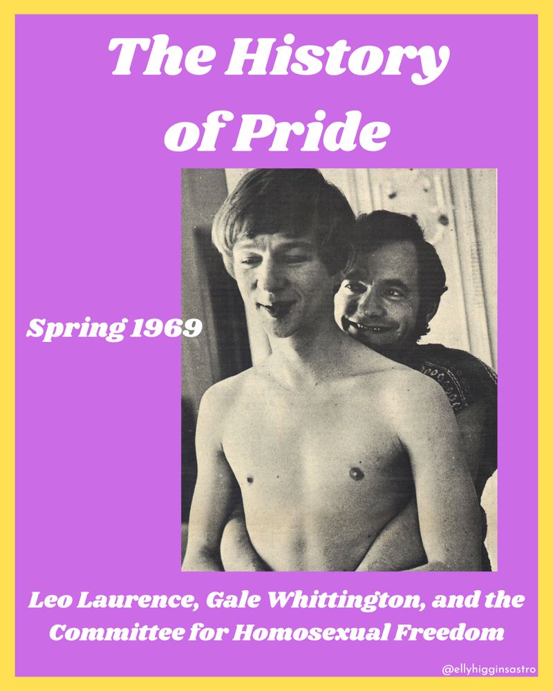 Purple background with yellow border for all pictures. Photo of one man hugging another from behind, both smiling. One is shirtless. Text reads: the history of pride, spring 1969, Leo Laurence gale whittington and the committee for homosexual freedom