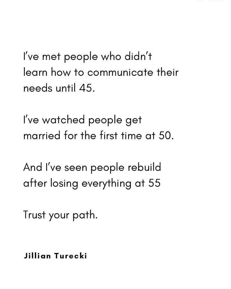 I've watched people who didn't learn how to communicate their needs until 45...

Trust your path.