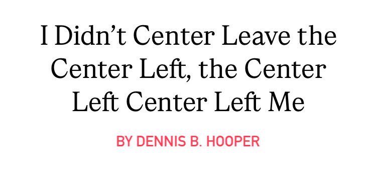 I Didn’t Center Leave the Center Left, the Center Left Center Left Me
by Dennis B. Hooper