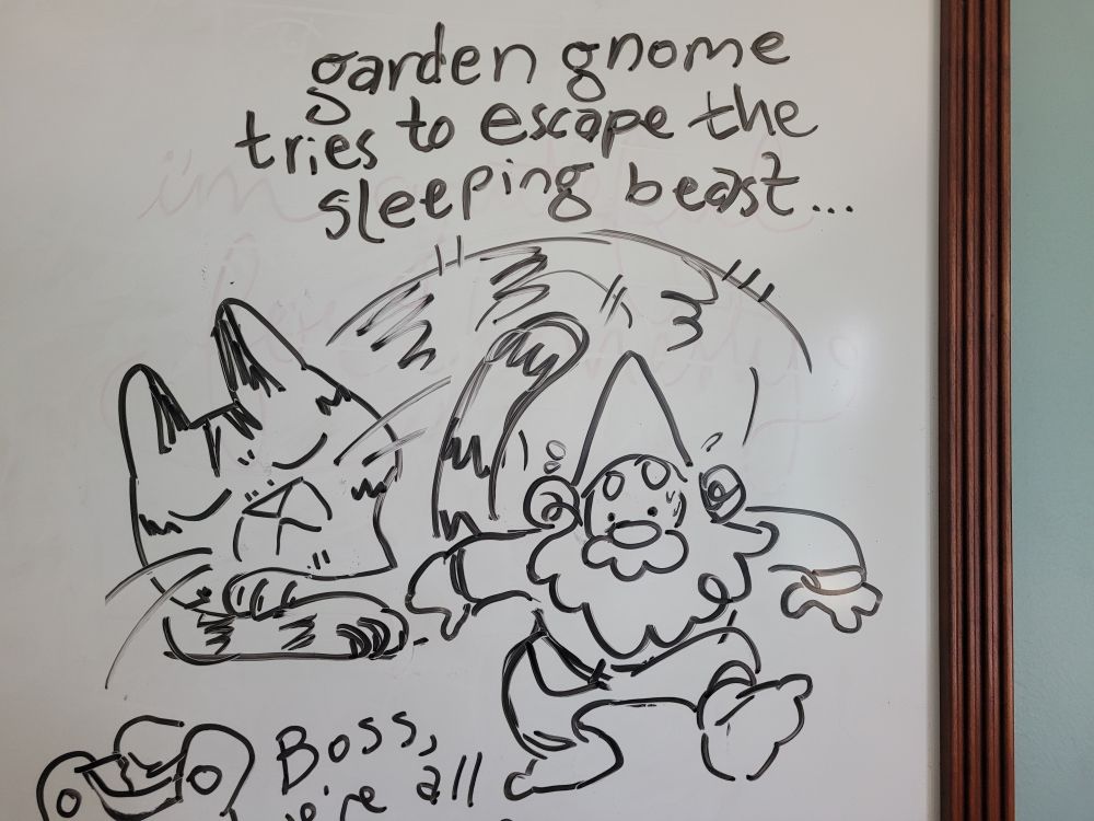 a drawing on a whiteboard of a gnome sneaking anxiously away from a cat. there's text above it that says garden gnome tries to escape the sleeping beast...
