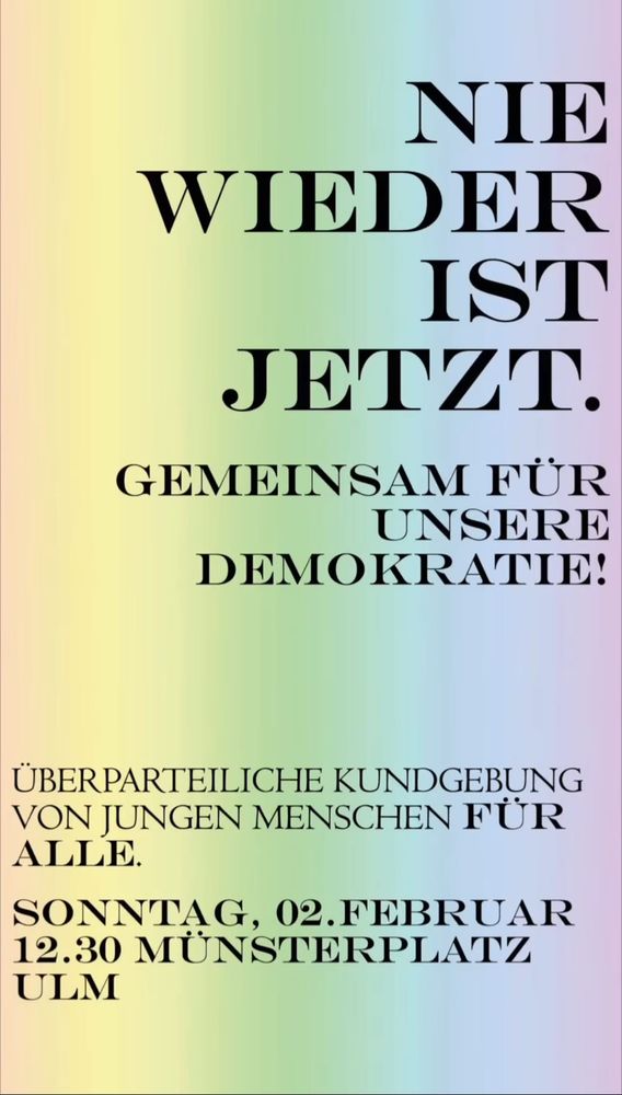 Nie wieder ist jetzt. Gemeinsam für unsere Demokratie. Überparteiliche Kundgebung von jungen Menschen für alle. Sonntag, 02. Februar 12.30 Münsterplatz Ulm