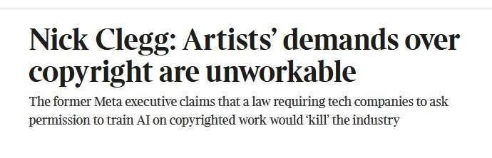A headline from The Times, with Nick Clegg saying that requiring permission from copyright holders to train AI on their word would 'kill' the AI industry. Boo fecking hoo.