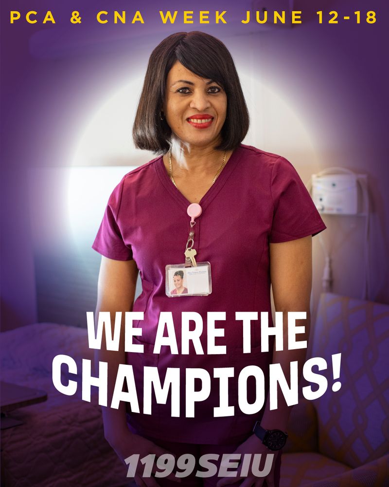 a graphic of a woman wearing maroon scrubs and a photo ID clip. They are standing in a patient room and smiling at the camera. There is a purple gradient surrounding the person’s image. Yellow text at the top reads, “PCA & CNA Week June 12-18”. White text at the bottom reads, “WE ARE THE CHAMPIONS!” with a light grey 1199SEIU logo centered underneath. 