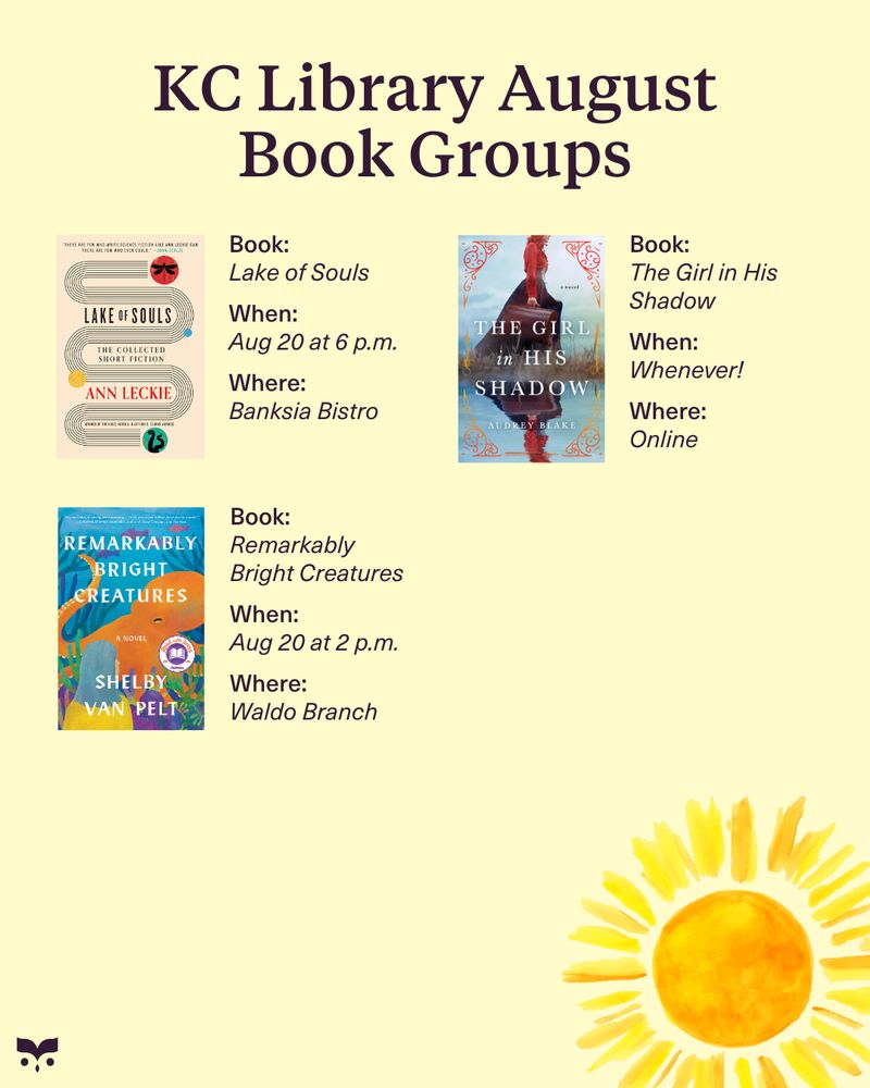 KC Library August Book Groups
Lake of Souls at Banksia Bistro on August 20 at 6 p.m.
The Girl in His Shadow online whenever  
Remarkably Bright Creatures at the Waldo Branch on August 20 at 2 p.m.