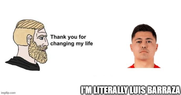 Meme that says thank you for changing my life with a picture of Luis Barraza and it says I'm literally Luis Barraza 
