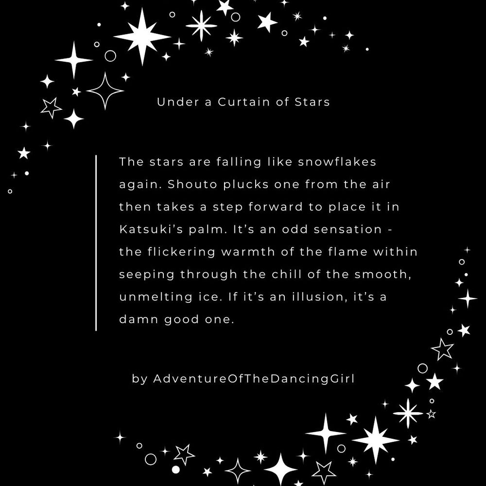 The stars are falling like snowflakes again. Shouto plucks one from the air then takes a step forward to place it in Katsuki’s palm. It’s an odd sensation - the flickering warmth of the flame within seeping through the chill of the smooth, unmelting ice. If it’s an illusion, it’s a damn good one.