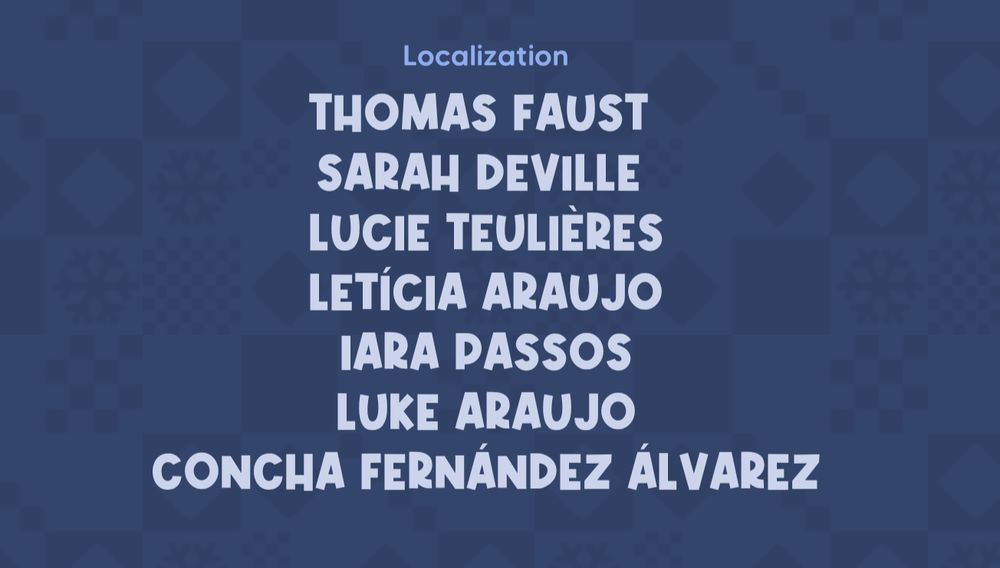 Localization: Thomas Faust, Sarah Deville, Lucie Teulieres, Leticia Araujo, Iara Passos, Luke Araujo, Concha Fernandez Alvarez