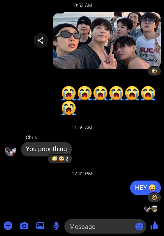 Chat with Chris and Bobby, I sent the most recent OT7 Pic of BTS with crying emojis. Chris said "Your poor thing" and Bobby reacted with a laughing emoji. I responded "Hey!" with a tongue out emoji, to which Chris apparently thought it was hilarious and responded laughing. Oh well I know they support my BTS obsession even if they tease me lol.