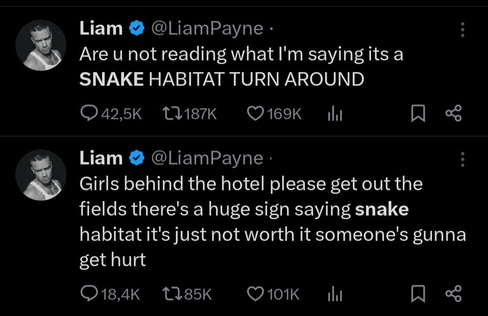 two tweets by @ Liam Payne from 2013:

"Girls behind the hotel please get out the fields there's a huge sign saying snake habitat it's just not worth it someone's gunna get hurt"

"Are u not reading what I'm saying its a SNAKE HABITAT TURN AROUND"