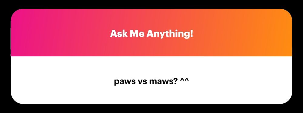 Question:  Paws vs Maws