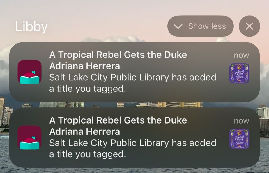 A screenshot of Sierra’s phone screen with notifications from Libby.

Two notifications stacked on top of one another, both read: “A Tropical Rebel Gets the Duke by Adriana Herrera
Salt Lake City Public Library has added a title you tagged.”