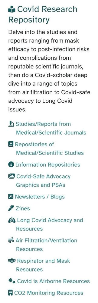 iCovid Research Repository
Delve into the studies and reports ranging from mask efficacy to post-infection risks and complications from reputable scientific journals, then do a Covid-scholar deep dive into a range of topics from air filtration to Covid-safe advocacy to Long Covid issues.
• Studies/Reports from Medical/Scientific Journals
• Repositories of Medical/Scientific Studies
• Information Repositories
• Covid-Safe Advocacy Graphics and PSAs
• Newsletters / Blogs
• Zines
• Long Covid Advocacy and Resources
• Air Filtration/Ventilation Resources
• Respirator and Mask Resources
• Covid is Airborne Resources 
• CO2 Monitoring Resources