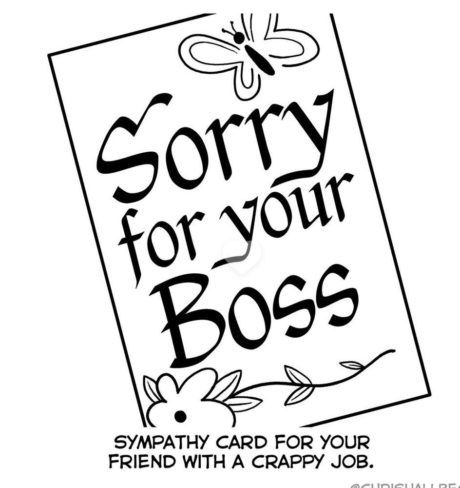 A hallmark like card that says "sorry for your boss"
Below says: sympathy card for your friend with a crappy job
