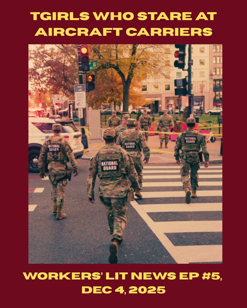Podcast cover. Red outline around picture of national guard. Captioned, "Tgirls who Stare at Aircraft carriers, Workers' Lit News Ep $5, Dec 4, 2025"