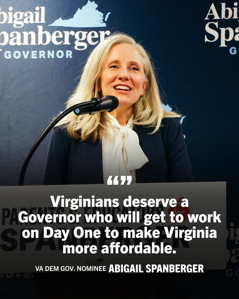 Graphic featuring Abigail Spanberger with the following text: 

“Virginians deserve a Governor who will get to work on Day One to make Virginia more affordable.” 

VA Dem Gov. Nominee Abigail Spanberger