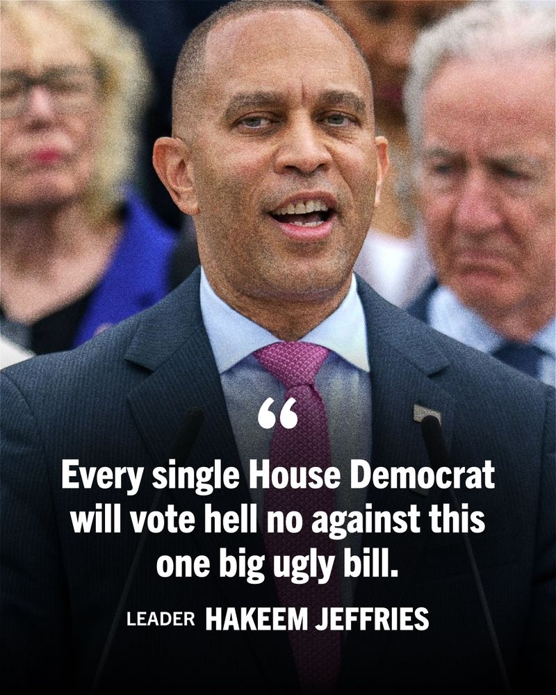 Graphic featuring Rep. Hakeem Jeffries with overlaying text that reads: '"Every single House Democrat will vote hell no against this one big ugly bill." Leader Hakeem Jeffries'