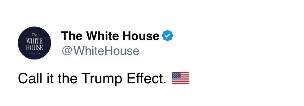 Screenshot of a tweet from the @WhiteHouse: “Call it the Trump Effect.” There is an American flag emoji next to the sentence.