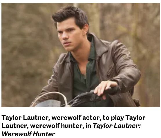 a photo of Taylor Lautner, captioned "Taylor Lautner, werewolf actor, to play Taylor Lautner, werewolf hunter, in Taylor Lautner: Werewolf Hunter"
