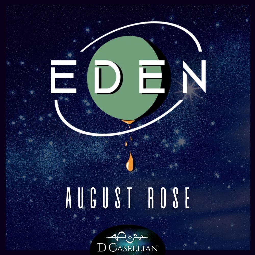 The word “Eden” in white text interrupts a ring around a green planet. Something golden drips from the bottom over a dark blue night sky. The name “August Rose” appears above the D Casellian name and logo. 