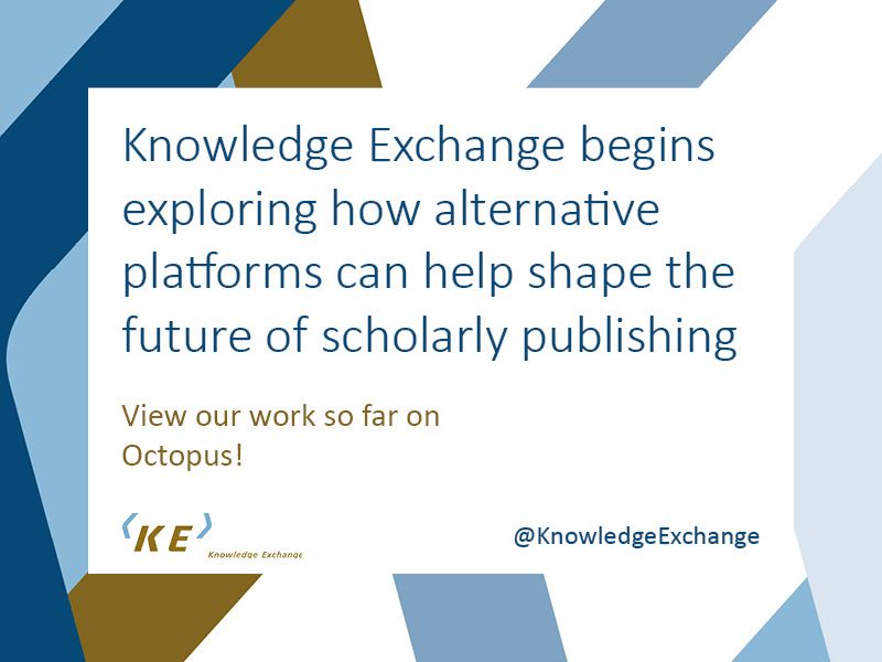 Knowledge Exchange branding with the text: Knowledge Exchange begins exploring how alternative platforms can help shape the future of scholarly publishing, View our work so far on Octopus!