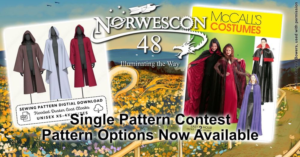 The background image is an illustration of a field filled with yellow and orange flowers, low blue hills at the horizon. In the foreground is a person wearing a dress and sunhat, holding a book. A yellow and blue dragon cranes it's neck over the book as if reading it with the person. At the top of the image is the Norwescon logo made up of a rocket above the word Norwescon and a dragon below. Under the dragon is the number 48. Below this are the words Illuminating the Way. There are two pictures. First picture is of three duster coat cloaks, one brown, one white, one red. Below the cloaks are the words Sewing Pattern Digital Download, Hood Duster Coat Cloaks, Unisex XS-4XL Sizes. Second picture is a photo of a man wearing a red and black cape with a woman wearing a red dress and black spiderweb cape. There are two illustrations of the same man and woman wearing variations of the red and black cape and a blue version of the cape. Above them are the words McCall's Costumes.