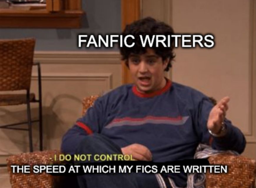 Josh from Drake and Josh is labeled "Fanfic Writers"

Josh: I do not control the speed at which my fics are written.