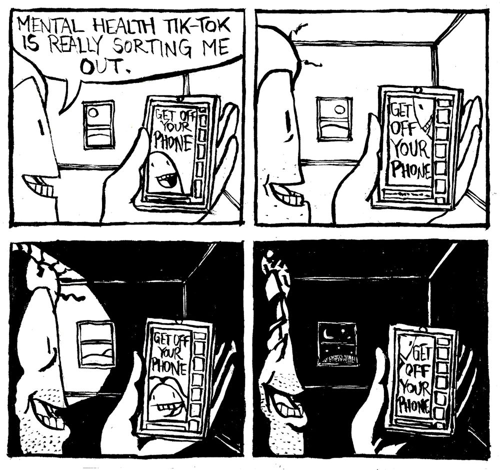 Alex scrolls on her phone of a graphic that says "Get off your phone." She says "mental health tik-tok is really sorting me out." She stares at another graphic that says "get off your phone" as the sun begins to set. At twilight, with visible stubble she views another one that says "get off your phone." Nightfall, another helpful tik-tok reminding her to get off her phone."