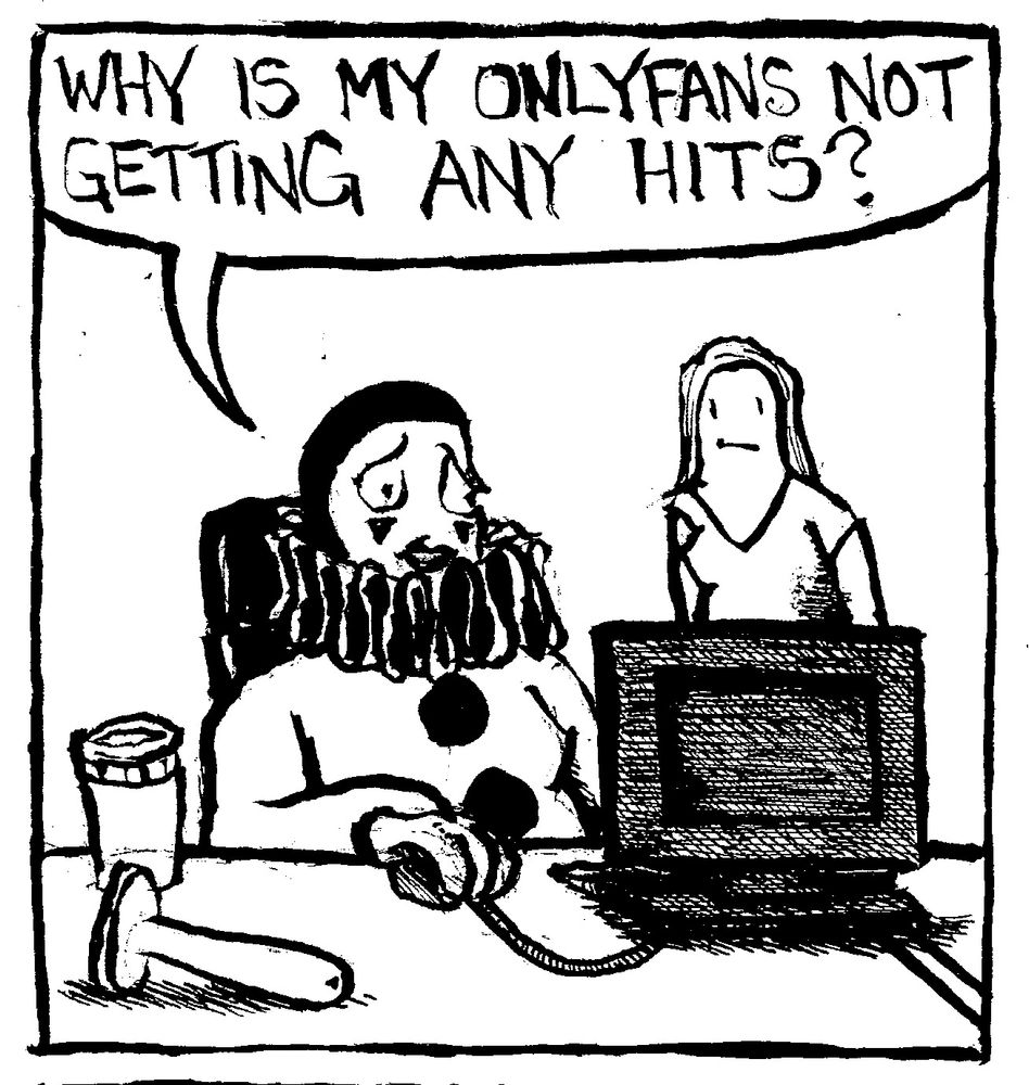 A woman in a Pagliacci like outfit looks mournfully at her compuer and says "why is my Onlyfans not getting any hits?"