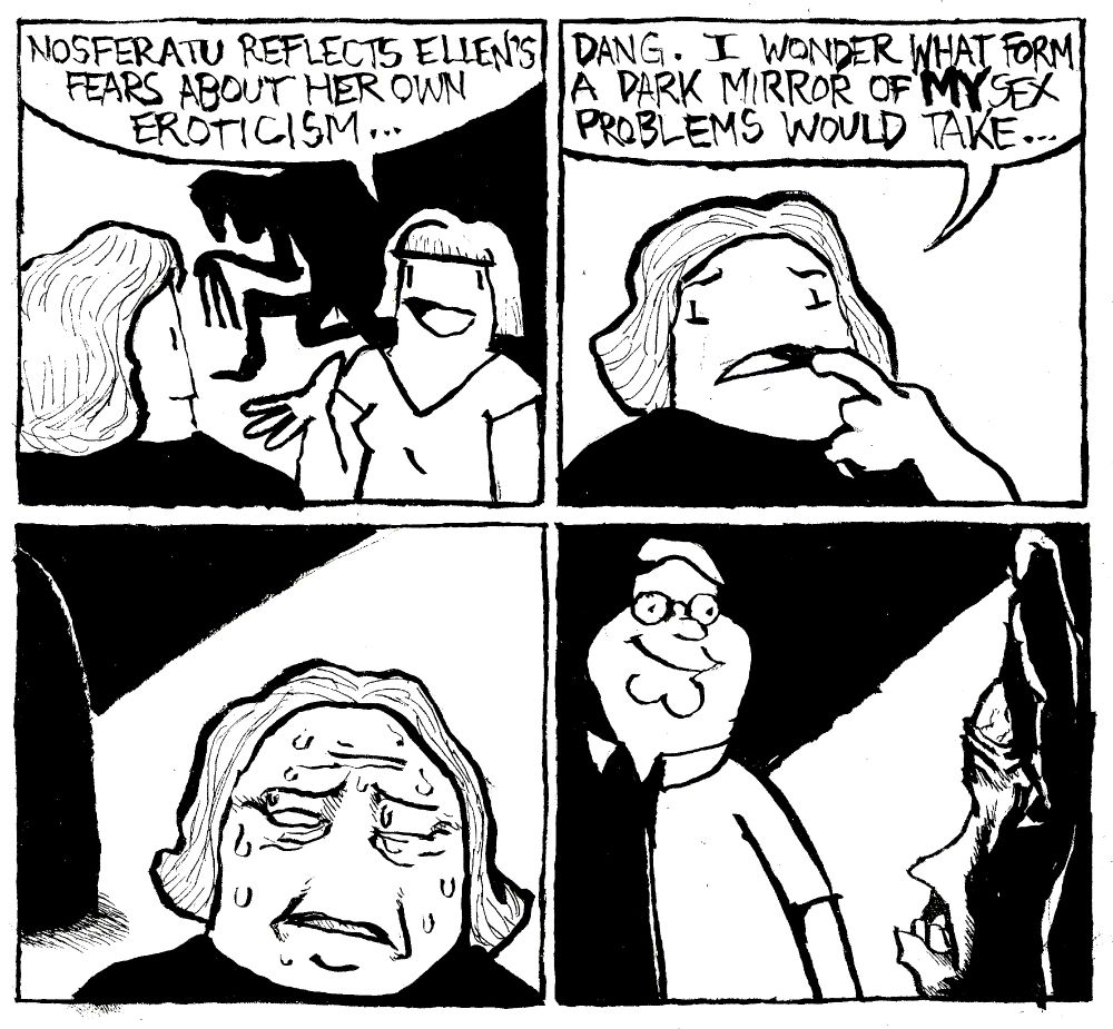A woman explains to Alex "Nosferatu reflects Ellen's fears about her own eroticism." A silhouette of the vampire can be seen behind the woman. Alex thinks to herself "dang. I wonder what form a dark mirror of MY sex problems would take." Alex begins sweating profusely as a shadow looms behind her. Her eyes roll back into her head as the placidly smiling face of Peter Griffin emerges from the darkness.
