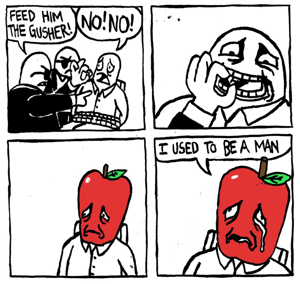 A man is tied to a chair. Two feds approach him. One says "Feed him the gusher!" The restrained man objects "NO! NO!" They forced feed the candy to him and his head turns into a giant apple. A tear rolls down his eye and he says "I used to be a man."