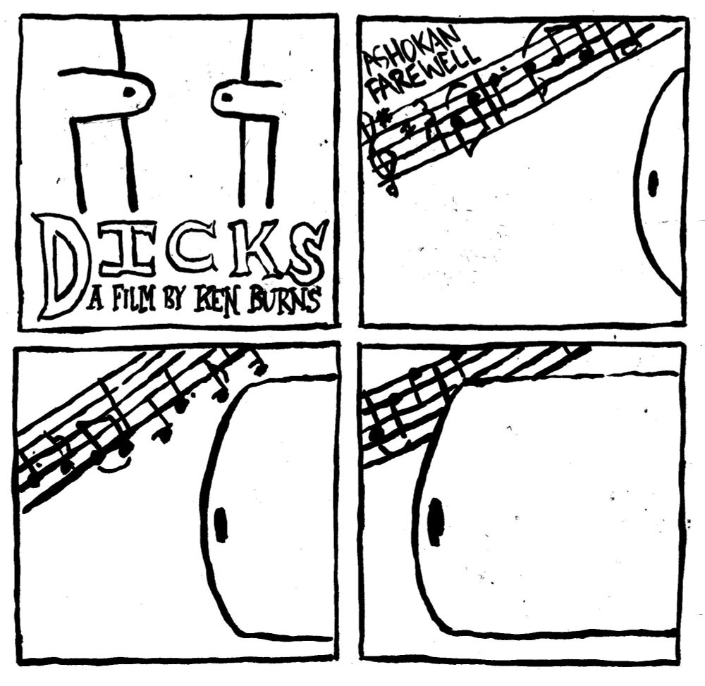 Dicks: A Film by Ken Burns. The camera slowly pans over a dick as Ashokan Farewell plays in the background.