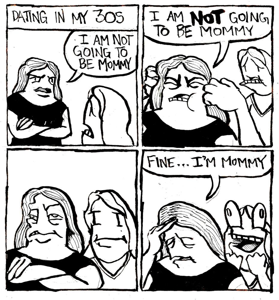 Dating in my 30s. Alex says "I am not going to be mommy." To a disappointed woman. Alex closes her fists next to her head and repeats "I am NOT going to be mommy." Alex waits a bit with little determination and then relents "fine... I'm mommy." The other girl is delighted.