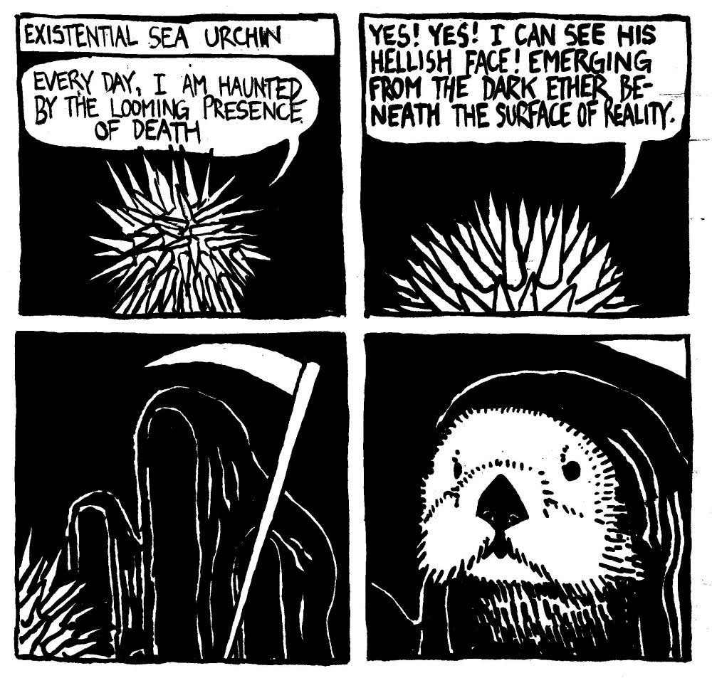 Existential sea urchin. A sea urchin says "every day, I am haunted by the looming presence of death. Yes! Yes! I can see his hellish face! Emerging from the dark ether beneath the surface of reality." The urchin witnesses a figure in a black shroud, it's face obscured, carrying a scythe. The figure's face is revealed. It is a sea otter.