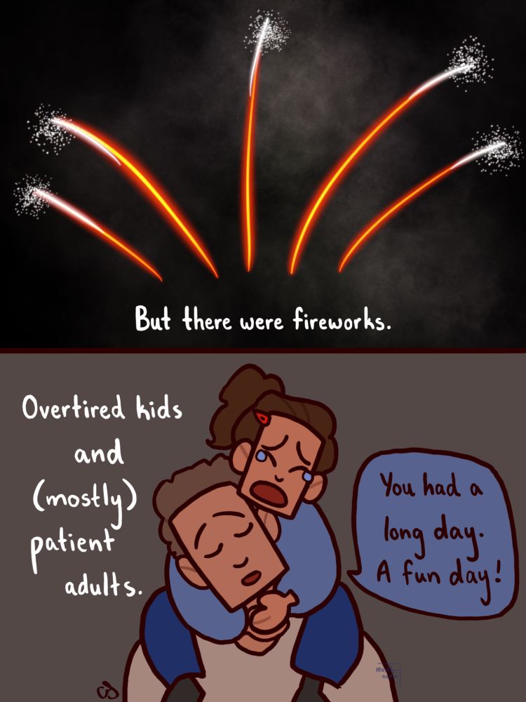 In the top panel, reddish orange fireworks light up a night sky. The narration says, “But there were fireworks.” In the next panel, a child is crying and hugging the adult who is giving them a piggyback ride. The narration says, “Overtired kids and (mostly) patient adults.” The adult is saying, “You had a long day. A fun day!” 
